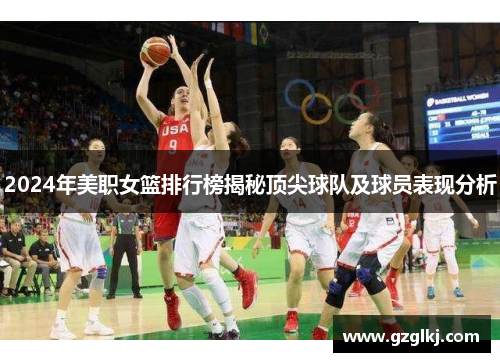 2024年美职女篮排行榜揭秘顶尖球队及球员表现分析