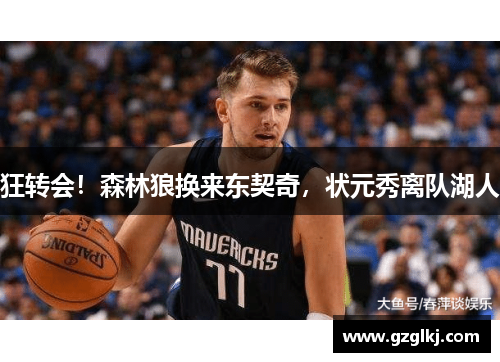 狂转会！森林狼换来东契奇，状元秀离队湖人